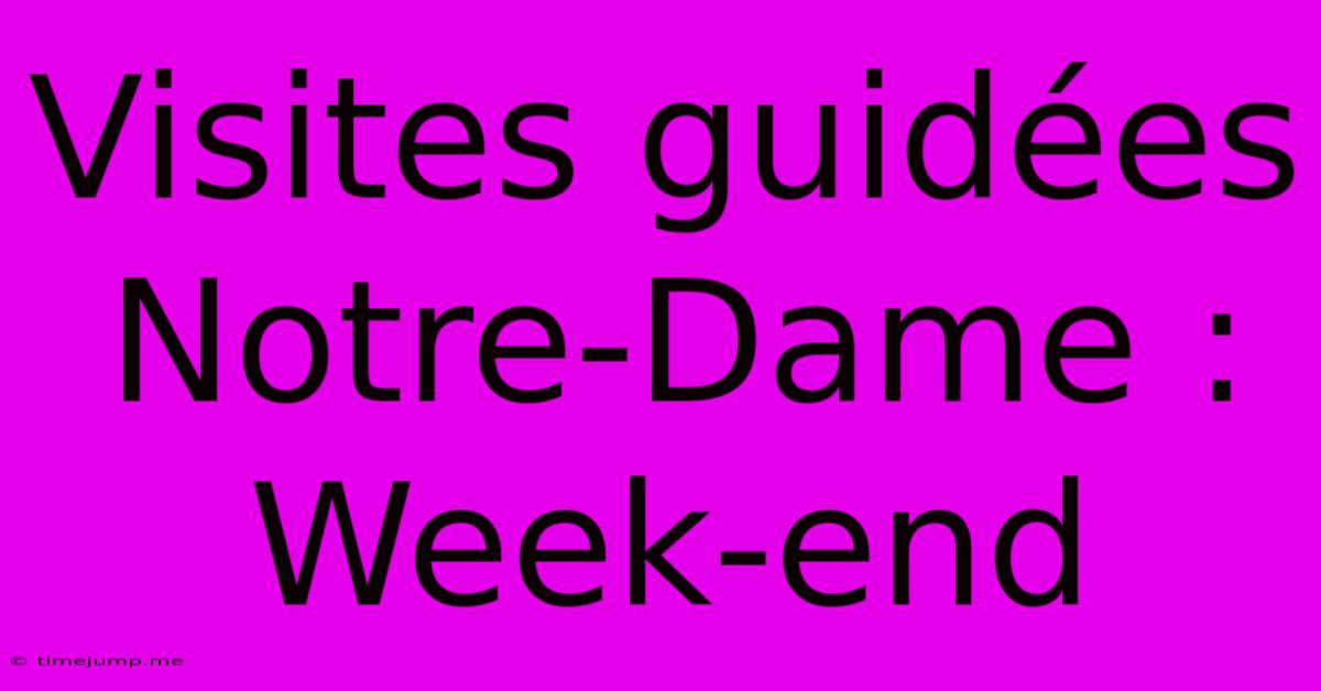 Visites Guidées Notre-Dame : Week-end Visites Guidées Notre-Dame : Week-end