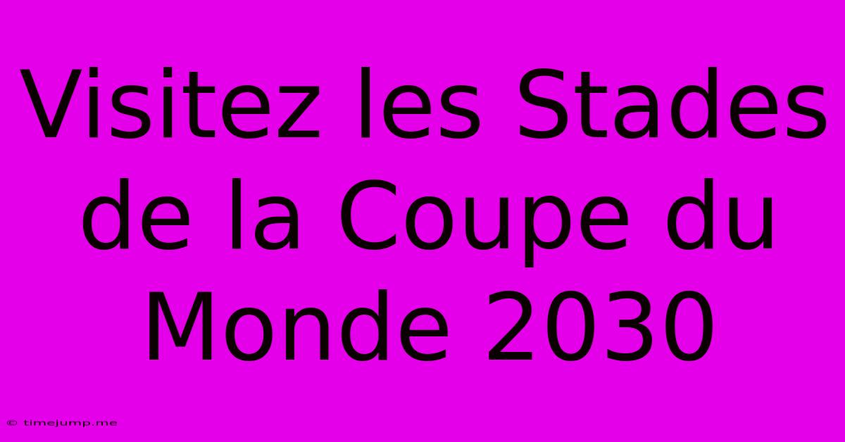 Visitez Les Stades De La Coupe Du Monde 2030 Visitez Les Stades De La Coupe Du Monde 2030